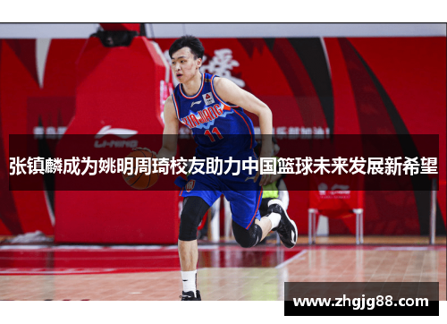 张镇麟成为姚明周琦校友助力中国篮球未来发展新希望