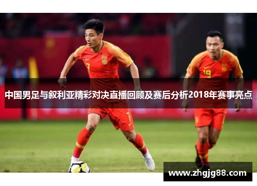 中国男足与叙利亚精彩对决直播回顾及赛后分析2018年赛事亮点